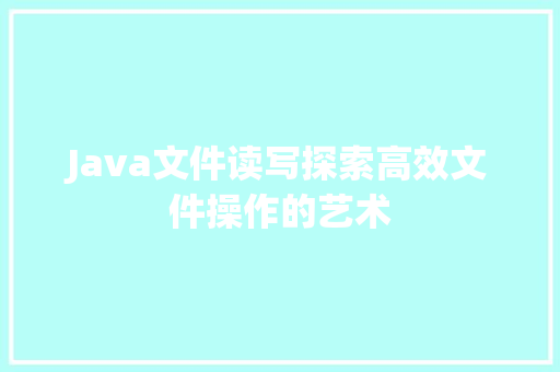 Java文件读写探索高效文件操作的艺术