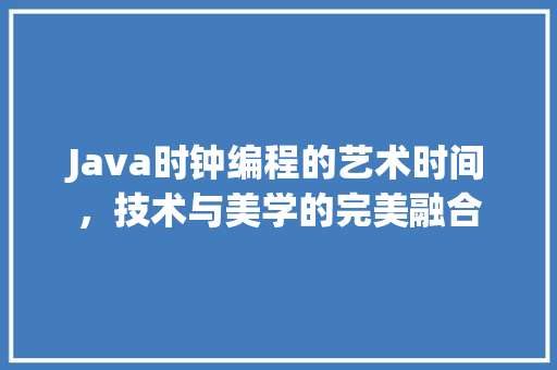 Java时钟编程的艺术时间，技术与美学的完美融合