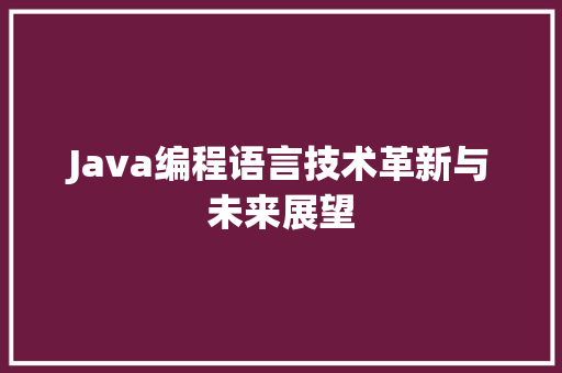 Java编程语言技术革新与未来展望