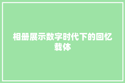 相册展示数字时代下的回忆载体