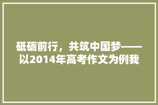 砥砺前行，共筑中国梦——以2014年高考作文为例我国高考改革