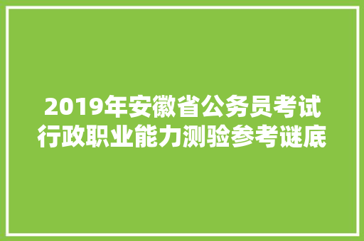 2019年安徽省公务员考试行政职业能力测验参考谜底及解析