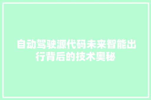 自动驾驶源代码未来智能出行背后的技术奥秘