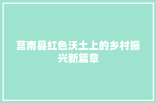 莒南县红色沃土上的乡村振兴新篇章