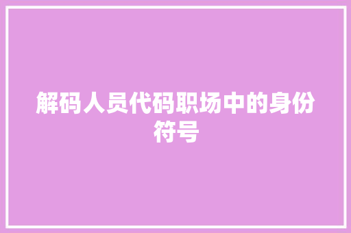 解码人员代码职场中的身份符号