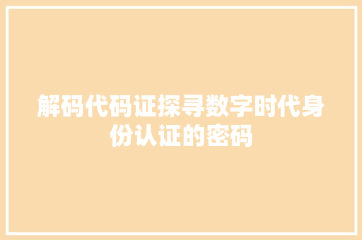 解码代码证探寻数字时代身份认证的密码