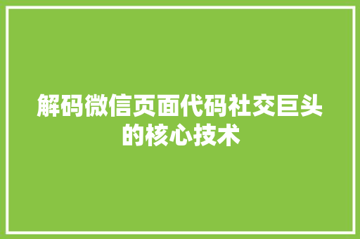 解码微信页面代码社交巨头的核心技术