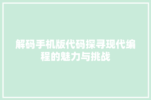 解码手机版代码探寻现代编程的魅力与挑战