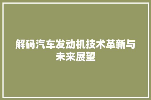 解码汽车发动机技术革新与未来展望