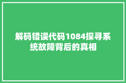 解码错误代码1084探寻系统故障背后的真相