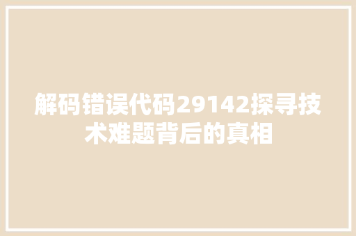 解码错误代码29142探寻技术难题背后的真相