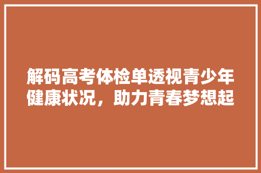 解码高考体检单透视青少年健康状况，助力青春梦想起航