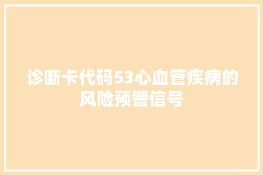 诊断卡代码53心血管疾病的风险预警信号