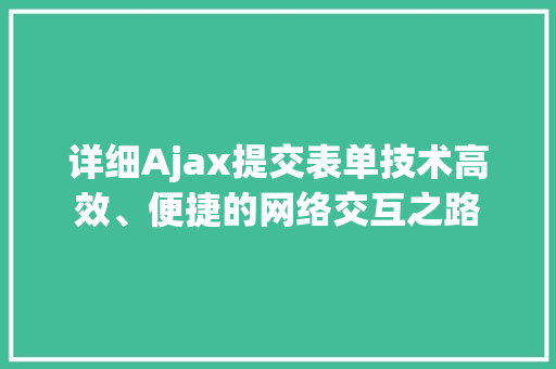 详细Ajax提交表单技术高效、便捷的网络交互之路