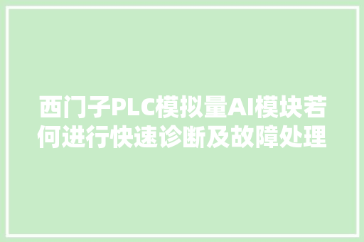 西门子PLC模拟量AI模块若何进行快速诊断及故障处理