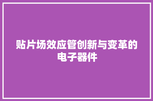 贴片场效应管创新与变革的电子器件