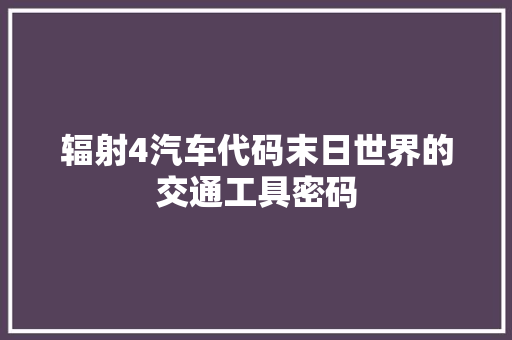 辐射4汽车代码末日世界的交通工具密码