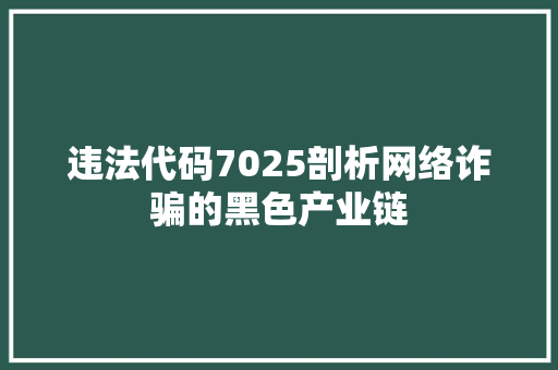 违法代码7025剖析网络诈骗的黑色产业链