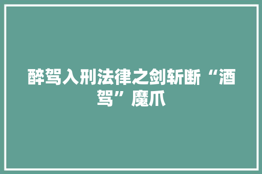 醉驾入刑法律之剑斩断“酒驾”魔爪