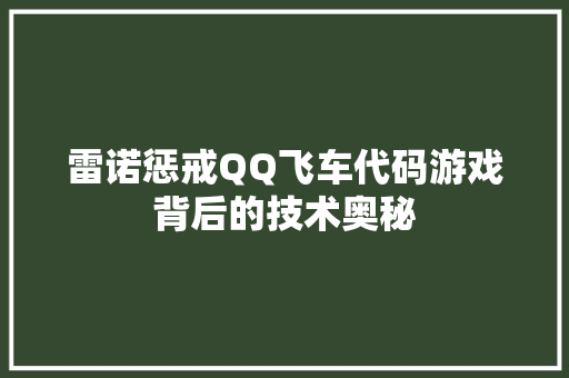 雷诺惩戒QQ飞车代码游戏背后的技术奥秘