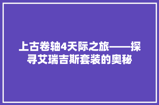 上古卷轴4天际之旅——探寻艾瑞吉斯套装的奥秘