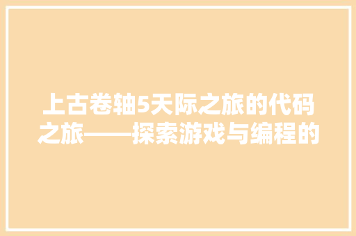 上古卷轴5天际之旅的代码之旅——探索游戏与编程的奇妙融合