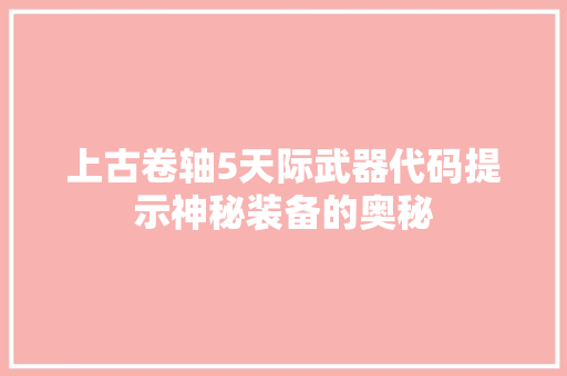 上古卷轴5天际武器代码提示神秘装备的奥秘