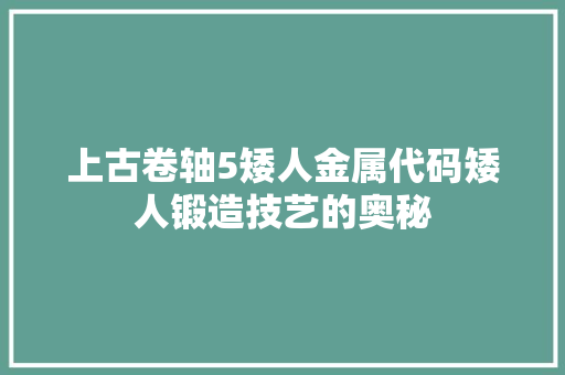 上古卷轴5矮人金属代码矮人锻造技艺的奥秘