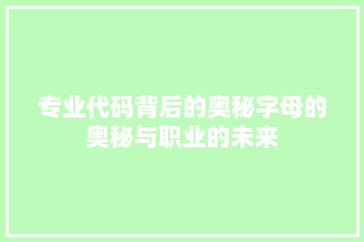 专业代码背后的奥秘字母的奥秘与职业的未来