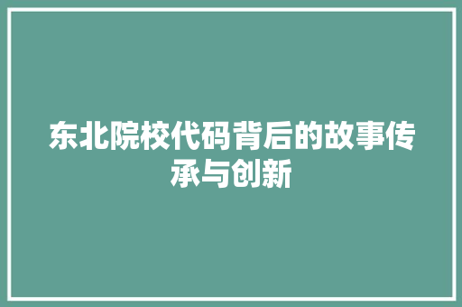 东北院校代码背后的故事传承与创新