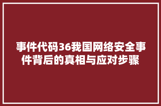 事件代码36我国网络安全事件背后的真相与应对步骤