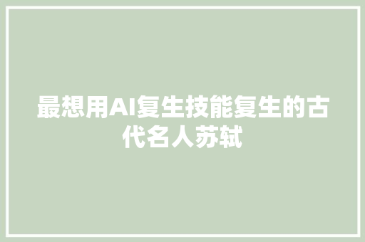 最想用AI复生技能复生的古代名人苏轼