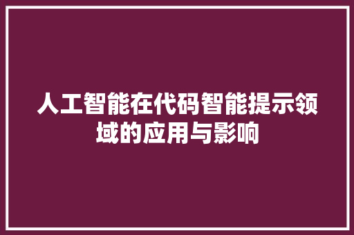 人工智能在代码智能提示领域的应用与影响