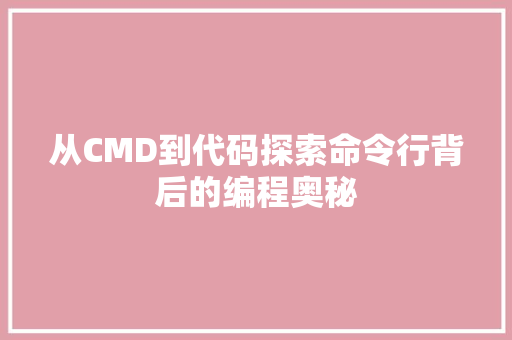 从CMD到代码探索命令行背后的编程奥秘