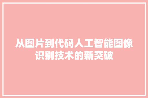 从图片到代码人工智能图像识别技术的新突破