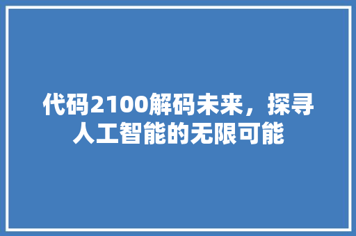 代码2100解码未来，探寻人工智能的无限可能