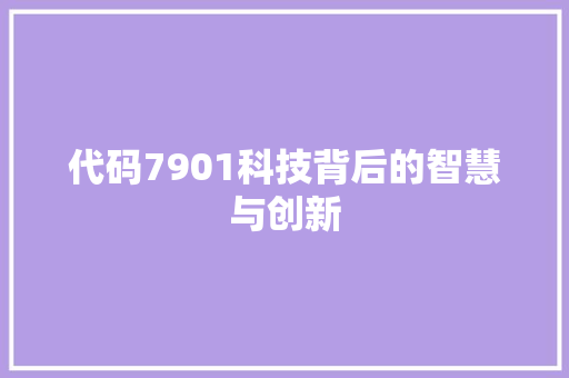 代码7901科技背后的智慧与创新