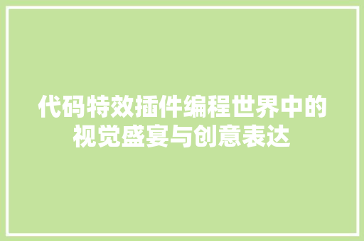 代码特效插件编程世界中的视觉盛宴与创意表达