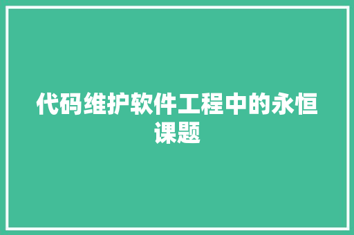 代码维护软件工程中的永恒课题