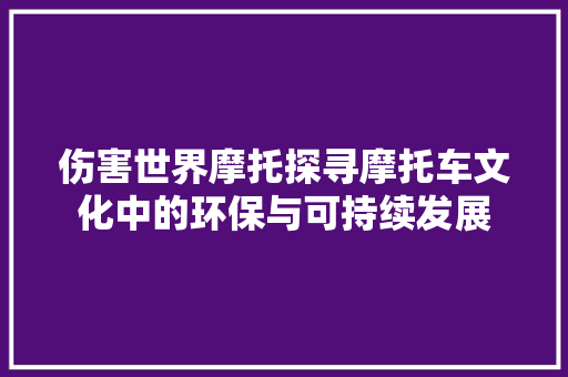 伤害世界摩托探寻摩托车文化中的环保与可持续发展