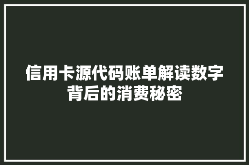 信用卡源代码账单解读数字背后的消费秘密