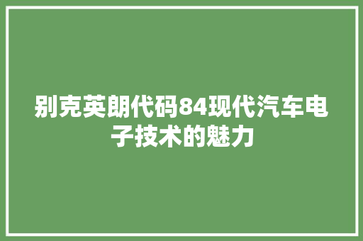 别克英朗代码84现代汽车电子技术的魅力