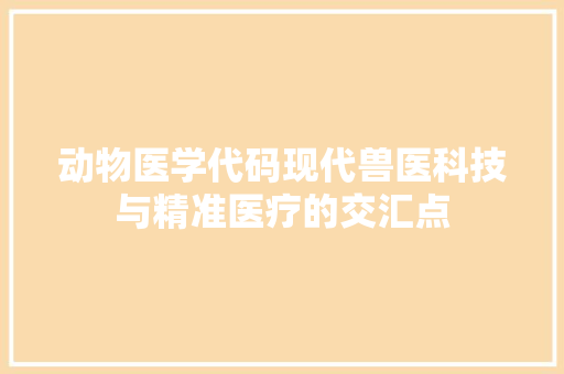 动物医学代码现代兽医科技与精准医疗的交汇点