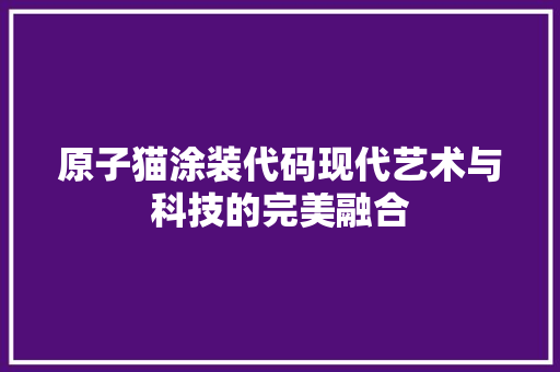 原子猫涂装代码现代艺术与科技的完美融合