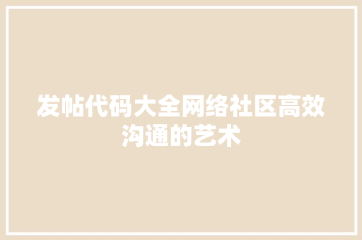 发帖代码大全网络社区高效沟通的艺术