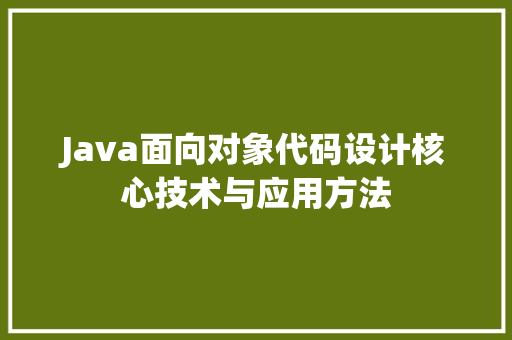 Java面向对象代码设计核心技术与应用方法