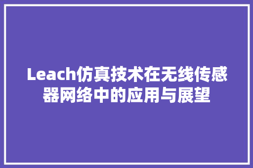 Leach仿真技术在无线传感器网络中的应用与展望