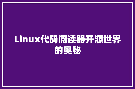 Linux代码阅读器开源世界的奥秘