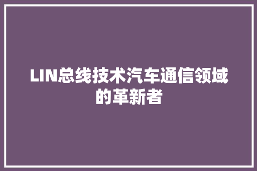 LIN总线技术汽车通信领域的革新者