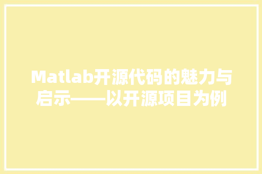 Matlab开源代码的魅力与启示——以开源项目为例